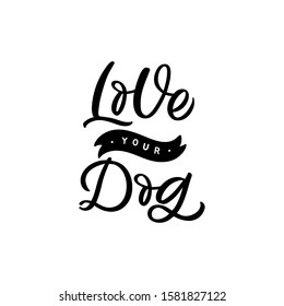Hand drawn lettering card. The inscription: Love your dog. Perfect design for greeting cards, posters, T-shirts, banners, print invitations.