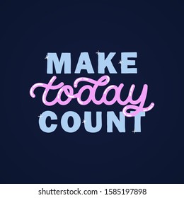 Hand drawn lettering card. The inscription: Make today count. Perfect design for greeting cards, posters, T-shirts, banners, print invitations.