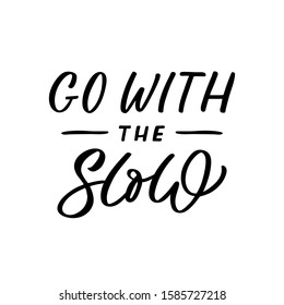 Hand drawn lettering card. The inscription: Go with the slow. Perfect design for greeting cards, posters, T-shirts, banners, print invitations.
