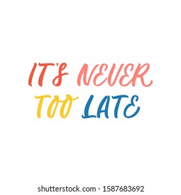 Hand drawn lettering card. The inscription: It's never too late. Perfect design for greeting cards, posters, T-shirts, banners, print invitations.