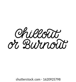 Hand drawn lettering card. The inscription: Chillout or burnout. Perfect design for greeting cards, posters, T-shirts, banners, print invitations. Monoline style.