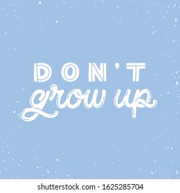 Hand drawn lettering card. The inscription: Don't grow up. Perfect design for greeting cards, posters, T-shirts, banners, print invitations.Monoline style.