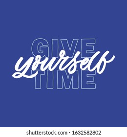 Hand drawn lettering card. The inscription: Give yourself time. Perfect design for greeting cards, posters, T-shirts, banners, print invitations.