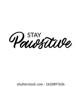 Hand drawn lettering card. The inscription: Stay pawsitive. Perfect design for greeting cards, posters, T-shirts, banners, print invitations.