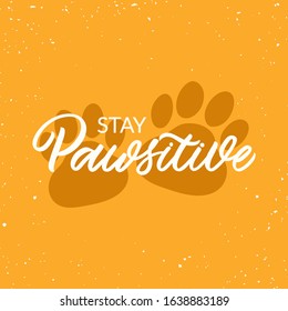 Hand drawn lettering card. The inscription: Stay pawsitive. Perfect design for greeting cards, posters, T-shirts, banners, print invitations.