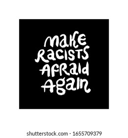 Hand drawn lettering card. The inscription: Make Racists Afraid Again. Perfect design for greeting cards, posters, T-shirts, banners, print invitations.