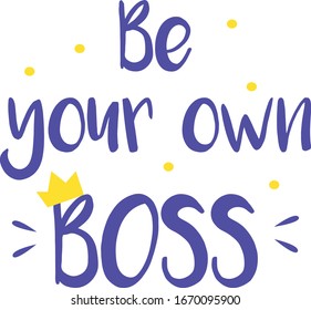 Hand drawn lettering card. The inscription: Be your own boss.   Concept of self-employed, freelance job, work decision. Perfect design for greeting cards, posters, T-shirts, banners, print invitations