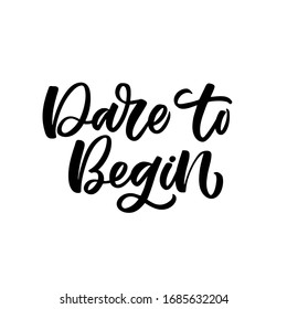 Hand drawn lettering card. The inscription: Dare to Begin. Perfect design for greeting cards, posters, T-shirts, banners, print invitations.