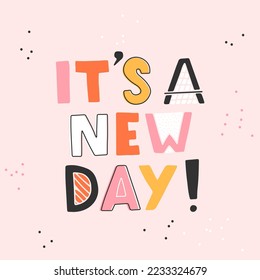 Hand drawn lettering card. The inscription: today is a new day. Perfect abstract design for greeting cards, posters, T-shirts, banners, print invitations.