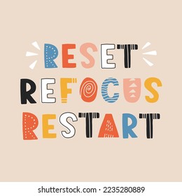 Hand drawn lettering card. The inscription: reset refocus restart. Perfect abstract design for greeting cards, posters, T-shirts, banners, print invitations.