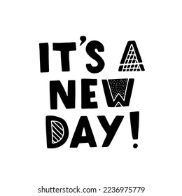 Hand drawn lettering card. The inscription: today is a new day. Perfect abstract design for greeting cards, posters, T-shirts, banners, print invitations.