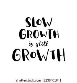 Hand drawn lettering card. The inscription: slow growth is still growth. Perfect abstract design for greeting cards, posters, T-shirts, banners, print invitations.