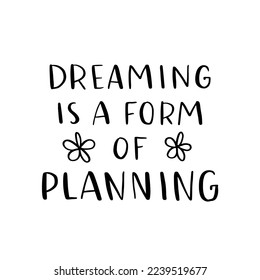 Hand drawn lettering card. The inscription: dreaming is a form of planning. Perfect abstract design for greeting cards, posters, T-shirts, banners, print invitations.