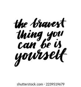 Hand drawn lettering card. The inscription: the bravest thing you can be is yourself. Perfect abstract design for greeting cards, posters, T-shirts, banners, print invitations.