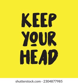 Hand drawn lettering card. The inscription: keep your head . Perfect design for greeting cards, posters, T-shirts, banners, print invitations.