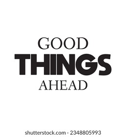 Hand drawn lettering card. The inscription: Good things ahead. Perfect design for greeting cards, posters, T-shirts, banners, print invitations.
