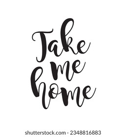 Hand drawn lettering card. The inscription: Take me home. Perfect design for greeting cards, posters, T-shirts, banners, print invitations.