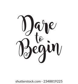 Hand drawn lettering card. The inscription: Dare to Begin. Perfect design for greeting cards, posters, T-shirts, banners, print invitations.