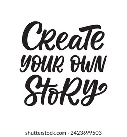 Hand drawn lettering card. The inscription: Create your own story. Perfect design for greeting cards, posters, T-shirts, banners, print invitations.