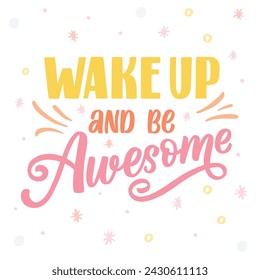 Hand drawn lettering card. The inscription: Wake up and be awesome. Perfect design for greeting cards, posters, T-shirts, banners, print invitations.