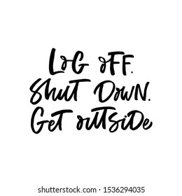 Hand drawn lettering card with mobile phone. The inscription: Log off. Shut Down. Get outside. Perfect design for greeting cards, posters, T-shirts, banners, print invitations.Digital detox concept.