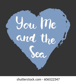 Hand drawn lettering card - You, Me and the Sea. With effect dry brush. Can use for cards,T-shirts. Isolated on black