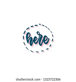 Hand drawn lettering in circle - here. Handwritten brush ink lettering. Calligraphic poster, banner, flyer, t-shirt vector handdrawn design elements.