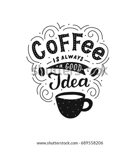 Hand drawn lettering coffee is always a good idea with cup for print, poster, card, invitation, party, textile.
