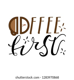 Hand drawn lettering "Coffee first". Morning motivation coffee quote.