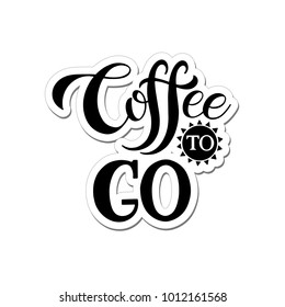 Hand drawn lettering Coffee To Go for cafe and coffee take away. Vector Illustration