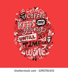 Hand drawn lettering - Coffee keeps me going untill it's time for wine. 