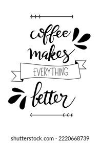 Hand drawn lettering Coffee makes everything better. Vector illustration