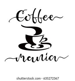 Hand drawn lettering "Coffee mania" isolated on white background.  Handmade calligraphy. Vector illustration.