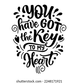 Hand drawn lettering composition about Valentines day    You have got the key to my heart  Perfect vector graphic for posters  prints  greeting card  invitations  t  shirts  mugs  bags 
