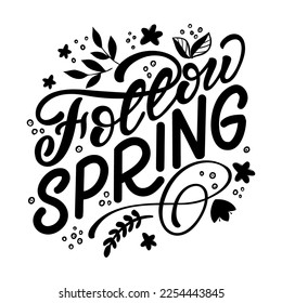 Hand drawn lettering composition about spring - Follow spring. Perfect vector graphic for posters, prints, greeting card, stickers,  invitations, t-shirts, mugs, bags.