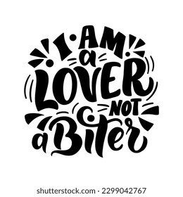 Hand drawn lettering composition about dogs - I am a lover not a biter. Perfect vector graphic for posters, prints, greeting card, invitations, t-shirts, mugs, bags.