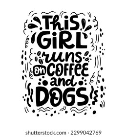 Hand drawn lettering composition about dogs - This girl runs on coffee and dogs. Perfect vector graphic for posters, prints, greeting card, invitations, t-shirts, mugs, bags.