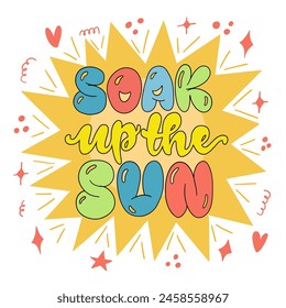 Hand drawn lettering composition about summer - Soak up the sun - vector graphic in retro style, for the design of postcards, posters, banners, notebook covers, prints for t-shirts, mugs, pillows.