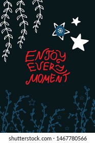 Hand drawn lettering composition this flower frame. Motivation quotes in rad, blue color. Good for postcard, t-shirt, cup and other Scandinavian  design. Enjoy every moment. vector illustration.