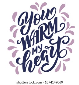 Hand drawn lettering composition for valentines day - you warm my heart - for the design of postcards, posters, banners, notebook covers, prints for t-shirts, mugs, pillows.