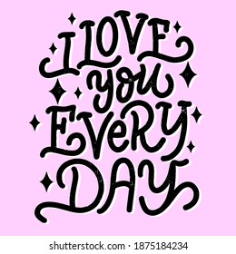 Hand drawn lettering composition for valentines day - i love you everyday - for the design of postcards, posters, banners, notebook covers, prints for t-shirts, mugs, pillows.
