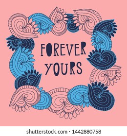 Hand drawn lettering, cute quote sketch typography. Vector slogan. Abstract square border. Forever yours phrase.