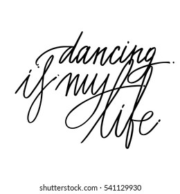 Hand drawn lettering. Dancing is my life calligraphy. Vector illustration.