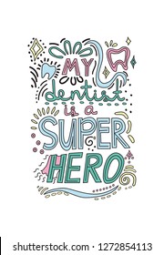 Hand drawn lettering with dental care quote My dentist is a Super Hero. Vector illustration. Great typography for poster, website headers, advertisement, print, banner or web. Hand drawn, doodle