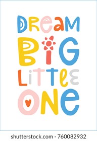 Hand drawn lettering design Dream big Little one poster or greeting card for nursery, children's items decor, apparel. Fun cute naive style, bright colors.