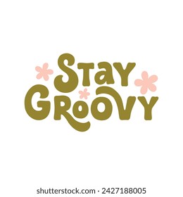 Hand drawn lettering design. The inscription: Stay groovy. 60s ad 70s style. Perfect design for greeting cards, posters, T-shirts, banners, print invitations.