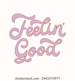 Hand drawn lettering design. The inscription: Feelin' good. 60s and 70s style. Perfect design for greeting cards, posters, T-shirts, banners, print invitations.