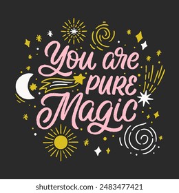 Hand drawn lettering design. The inscription: You are pure magic. Perfect design for greeting cards, posters, T-shirts, banners, print invitations.