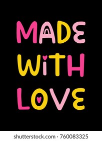 Hand drawn lettering design Made with love poster or greeting card for nursery, children's items decor, apparel. Fun cute naive style, bright colors.