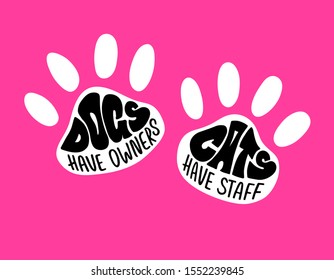 Hand drawn lettering "Dogs have owners, Cats have staff" inside cats footprints on pink background.Vector illustration for cats lovers for poster, sticker, postcard